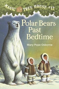 Polar Bears Past Bedtime : Magic Tree House Series : Book 12 - Mary Pope Osborne