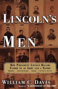 Lincoln's Men : How President Lincoln Became Father To an Army an - William C. Davis