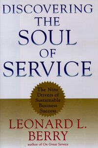 Discovering the Soul of Service : The Nine Drivers of Sustainable Business Success - Leonard L. Berry