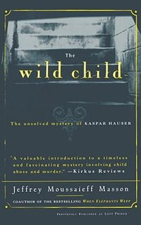 The Wild Child : The Unsolved Mystery of Kaspar Hauser - Jeffrey Moussaieff Masson