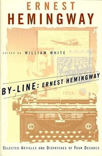 By-Line Ernest Hemingway : Selected Articles and Dispatches of Four Decades - Ernest Hemingway