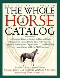 The Whole Horse Catalog : The Complete Guide to Buying, Stabling and Stable Management, Equine Health, Tack, Rider Apparel, Equestrian Activities and Organizations...and Everything Else a Horse Owner and Rider Will Ever Need - Gail Rentsch