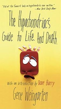 The Hypochondriac's Guide to Life. And Death. - Gene Weingarten