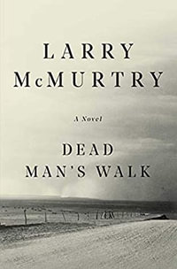 Dead Man's Walk : Lonesome Dove - Larry McMurtry