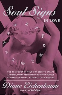 Soul Signs In Love : Use The Power Of Your Sign To Create A Healthy Loving Relationship With Your Pe - Diane Eichenbaum