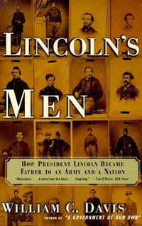 Lincoln's Men : How President Lincoln Became Father to an Army and a Nation - William C. Davis