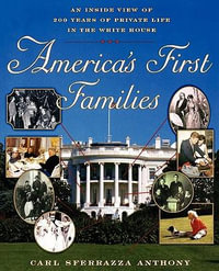 America's First Families : An Inside View of 200 Years of Private Life in the White House - Carl Sferrazza Anthony