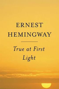 True at First Light - Ernest Hemingway