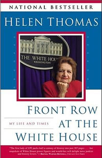 Front Row at the White House : My Life and Times - Helen Thomas