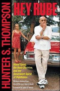 Hey Rube : Blood Sport, the Bush Doctrine, and the Downward Spiral of Dumbness   Modern History from the ESPN.com Sports Desk - Hunter S. Thompson