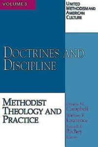 United Methodism and American Culture, Volume 3 : Doctrines and Discipline: Methodist Theology and Practice - Dennis M. Campbell