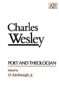 Charles Wesley Poet and Theologian - S. T. Kimbrough