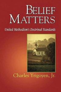 Belief Matters : United Methodism's Doctrinal Standards - Charles Yrigoyen