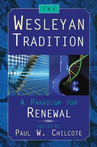 Wesleyan Tradition : A Paradigm for Renewal / Paul W. Chilcote, Editor. - Chilcote