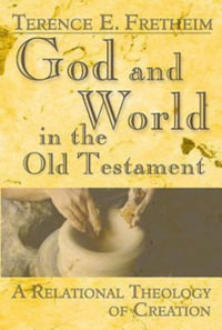 God and World in the Old Testament : A Relational Theology of Creation - Terence E. Fretheim