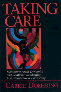 Taking Care : Monitoring Power Dynamics and Relational Boundaries in Pastoral Care and Counseling - Carrie Doehring