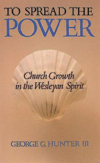 To Spread the Power : Church Growth in the Wesleyan Spirit - George G. Hunter