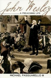 John Wesley : A Preaching Life - Michael Pasquarello