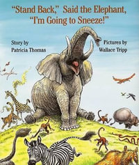 "Stand Back, " Said the Elephant, "I'm Going to Sneeze!" - Patricia Thomas