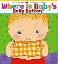 Where Is Baby's Belly Button? : Karen Katz Lift-the-Flap Books - Karen Katz