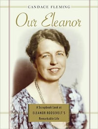 Our Eleanor : A Scrapbook Look at Eleanor Roosevelt's Remarkable Life - Candace Fleming