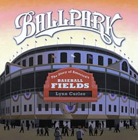 Ballpark : The Story of America's Baseball Fields - Lynn Curlee