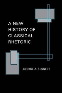 A New History of Classical Rhetoric : Princeton Paperbacks - George A. Kennedy