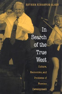 In Search of the True West : Culture, Economics, and Problems of Russian Development - Esther Kingston-Mann