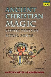 Ancient Christian Magic : Coptic Texts of Ritual Power - Marvin W. Meyer