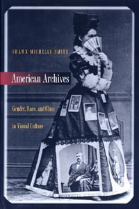 American Archives : Gender, Race, and Class in Visual Culture - Shawn Michelle Smith