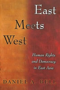 East Meets West : Human Rights and Democracy in East Asia - Daniel A. Bell