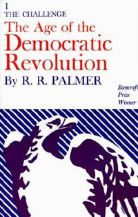 Age of the Democratic Revolution: A Political History of Europe and America, 1760-1800, Volume 1 : The Challenge - R. R. Palmer