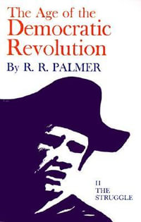 Age of the Democratic Revolution: A Political History of Europe and America, 1760-1800, Volume 2 : The Struggle - R. R. Palmer