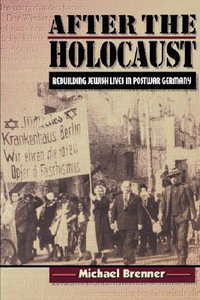 After the Holocaust : Rebuilding Jewish Lives in Postwar Germany - Michael Brenner