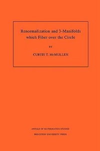 Renormalization and 3-Manifolds Which Fiber over the Circle (AM-142), Volume 142 : Annals of Mathematics Studies - Curtis T. McMullen