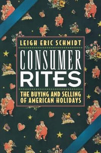 Consumer Rites : The Buying and Selling of American Holidays - Leigh Eric Schmidt