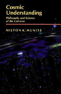 Cosmic Understanding : Philosophy and Science of the Universe - Milton K. Munitz