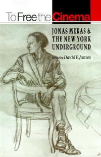 To Free the Cinema : Jonas Mekas and the New York Underground - David E. James