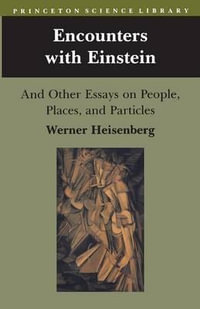 Encounters with Einstein : And Other Essays on People, Places, and Particles - Werner Heisenberg