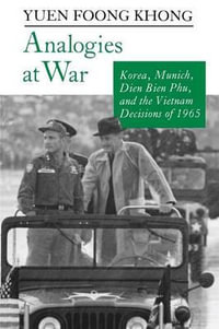 Analogies at War : Korea, Munich, Dien Bien Phu, and the Vietnam Decisions of 1965 - Yuen Foong Khong