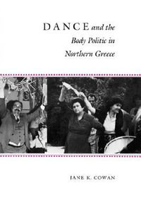 Dance and the Body Politic in Northern Greece : Princeton Modern Greek Studies - Jane K. Cowan