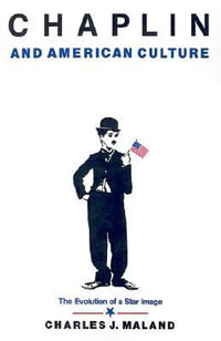 Chaplin and American Culture : The Evolution of a Star Image - Charles J. Maland