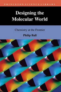 Designing the Molecular World : Chemistry at the Frontier - Philip Ball