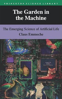 The Garden in the Machine : The Emerging Science of Artificial Life - Claus Emmeche