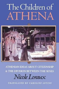 The Children of Athena : Athenian Ideas about Citizenship and the Division between the Sexes - Nicole Loraux