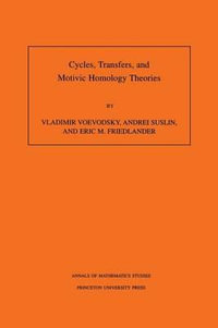 Cycles, Transfers, and Motivic Homology Theories. (AM-143), Volume 143 : Annals of Mathematics Studies - Vladimir Voevodsky