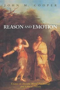 Reason and Emotion : Essays on Ancient Moral Psychology and Ethical Theory - John M. Cooper