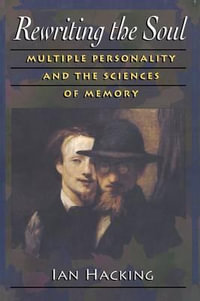 Rewriting the Soul : Multiple Personality and the Sciences of Memory - Ian Hacking