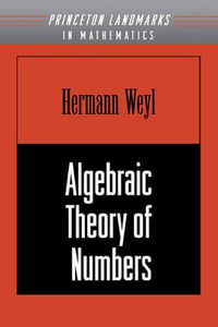 Algebraic Theory of Numbers. (AM-1), Volume 1 : Princeton Landmarks in Mathematics and Physics - Hermann Weyl