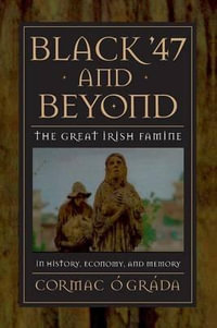 Black '47 and Beyond : The Great Irish Famine in History, Economy, and Memory - Cormac  Grda